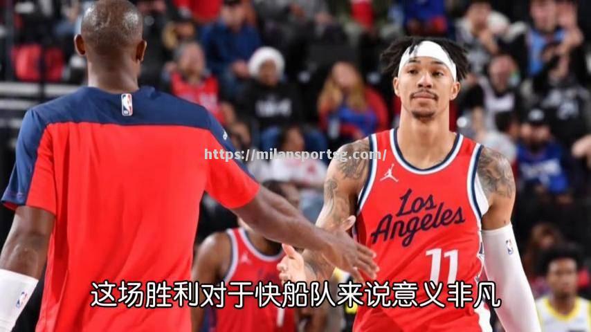 米兰体育-快船全队表现出色，大胜对手