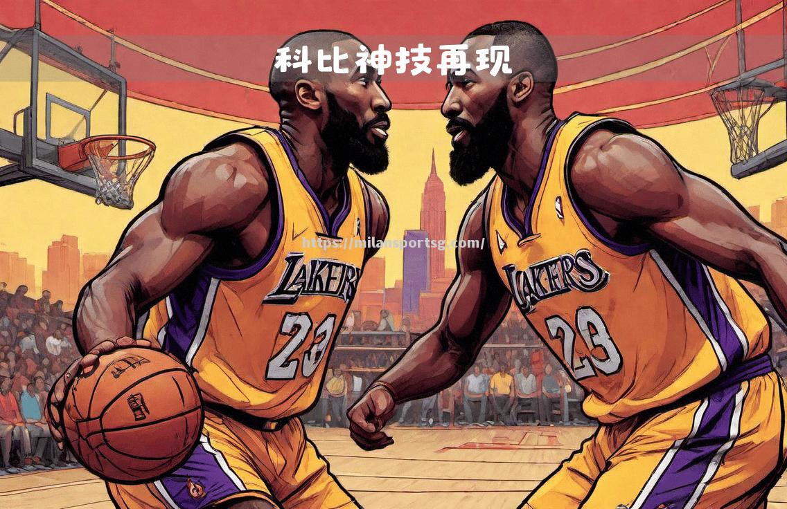 米兰体育-NBA名场面重温，经典对决永恒传世