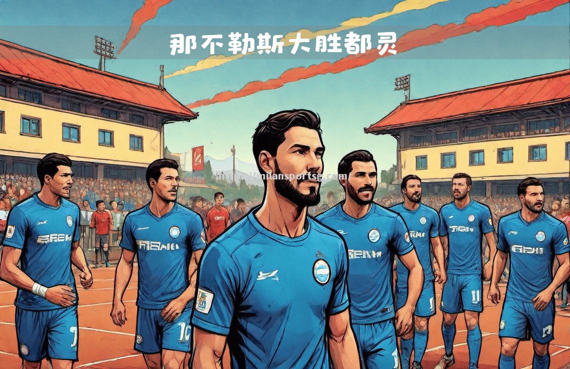 米兰体育-那不勒斯客场大胜，实现意甲双杀
